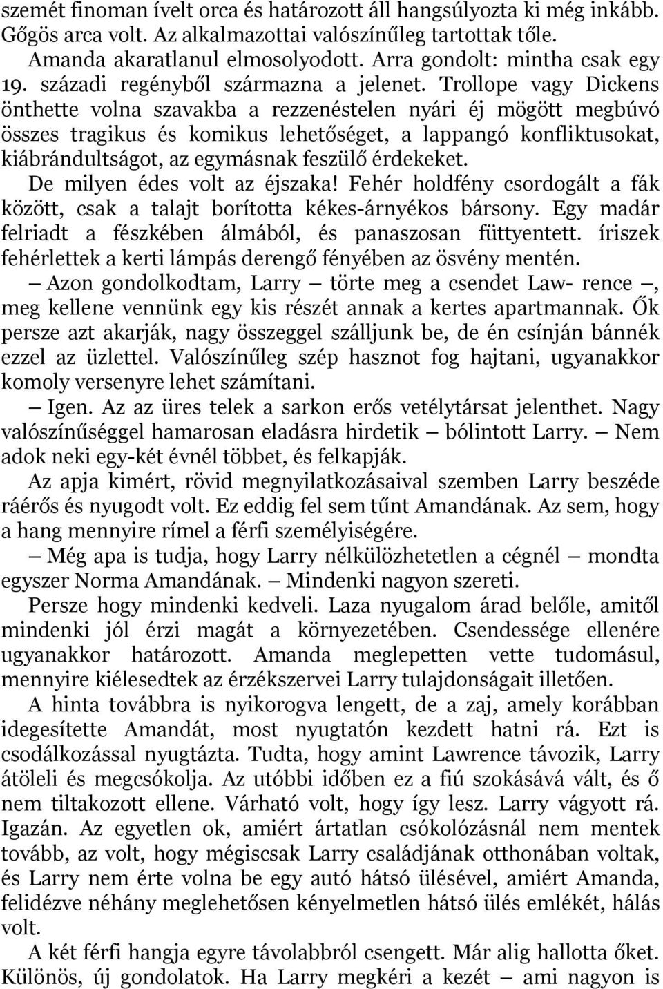 Trollope vagy Dickens önthette volna szavakba a rezzenéstelen nyári éj mögött megbúvó összes tragikus és komikus lehetőséget, a lappangó konfliktusokat, kiábrándultságot, az egymásnak feszülő