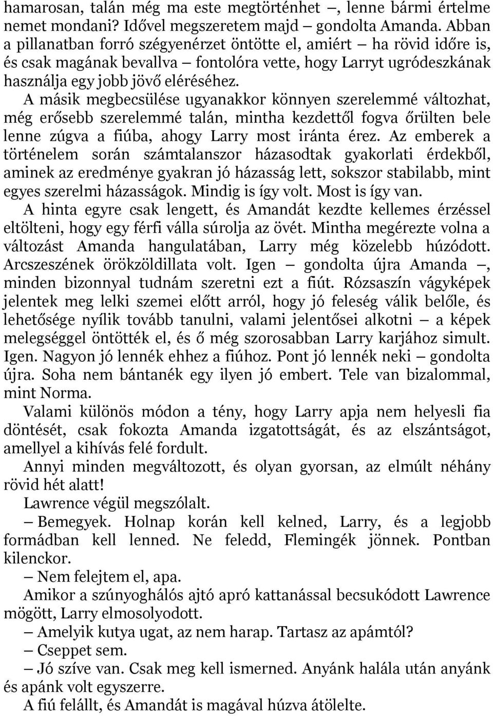 A másik megbecsülése ugyanakkor könnyen szerelemmé változhat, még erősebb szerelemmé talán, mintha kezdettől fogva őrülten bele lenne zúgva a fiúba, ahogy Larry most iránta érez.