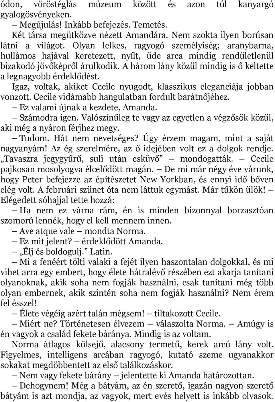 A három lány közül mindig is ő keltette a legnagyobb érdeklődést. Igaz, voltak, akiket Cecile nyugodt, klasszikus eleganciája jobban vonzott. Cecile vidámabb hangulatban fordult barátnőjéhez.