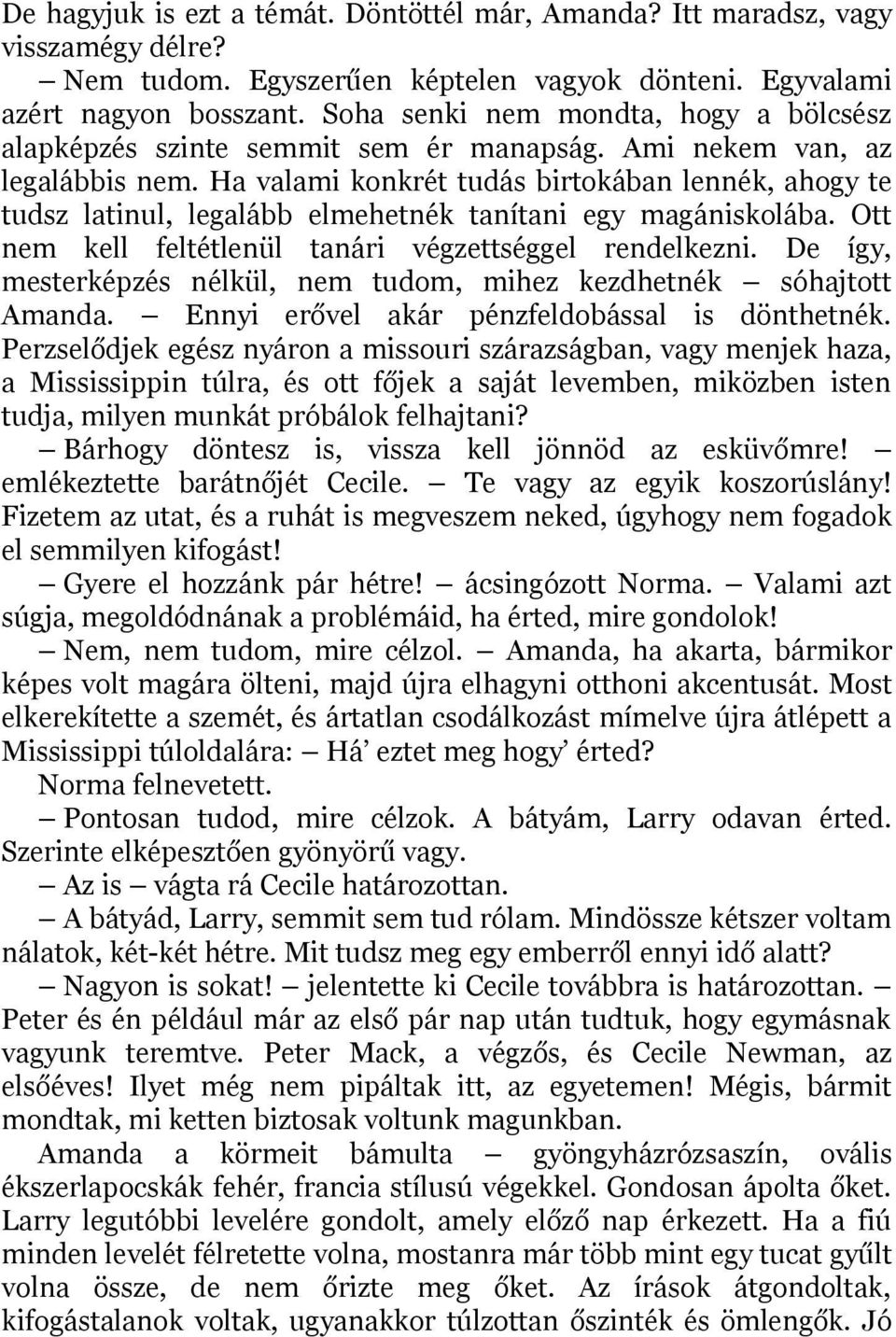 Ha valami konkrét tudás birtokában lennék, ahogy te tudsz latinul, legalább elmehetnék tanítani egy magániskolába. Ott nem kell feltétlenül tanári végzettséggel rendelkezni.