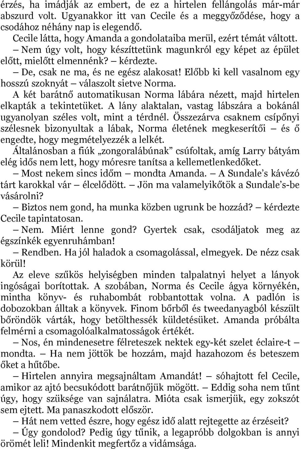 De, csak ne ma, és ne egész alakosat! Előbb ki kell vasalnom egy hosszú szoknyát válaszolt sietve Norma. A két barátnő automatikusan Norma lábára nézett, majd hirtelen elkapták a tekintetüket.