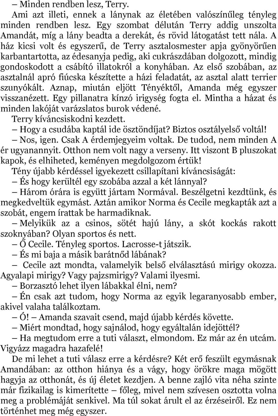 A ház kicsi volt és egyszerű, de Terry asztalosmester apja gyönyörűen karbantartotta, az édesanyja pedig, aki cukrászdában dolgozott, mindig gondoskodott a csábító illatokról a konyhában.