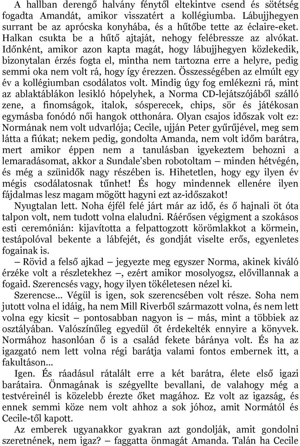 Időnként, amikor azon kapta magát, hogy lábujjhegyen közlekedik, bizonytalan érzés fogta el, mintha nem tartozna erre a helyre, pedig semmi oka nem volt rá, hogy így érezzen.