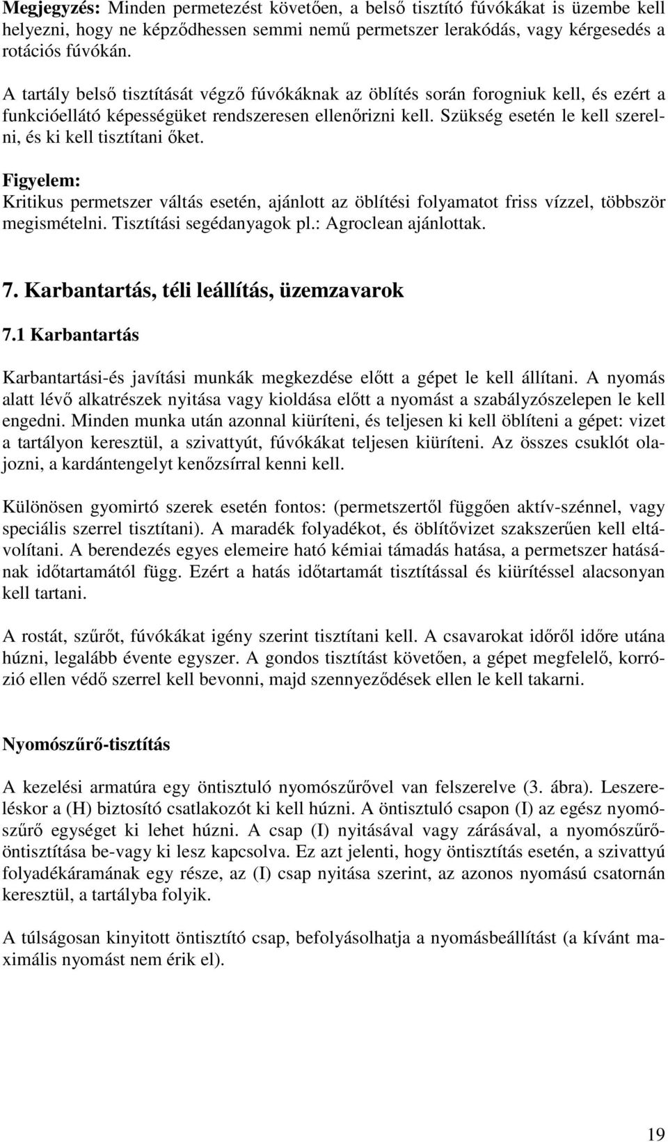 Szükség esetén le kell szerelni, és ki kell tisztítani ıket. Figyelem: Kritikus permetszer váltás esetén, ajánlott az öblítési folyamatot friss vízzel, többször megismételni.