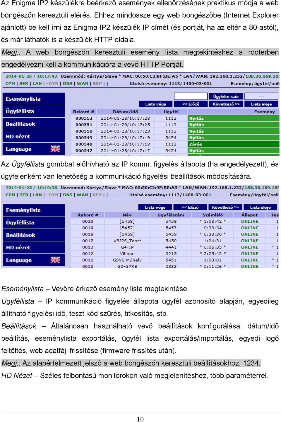 : A web böngészőn keresztüli esemény lista megtekintéshez a rooterben engedélyezni kell a kommunikációra a vevő HTTP Portját. Az Ügyféllista gombbal előhívható az IP komm.