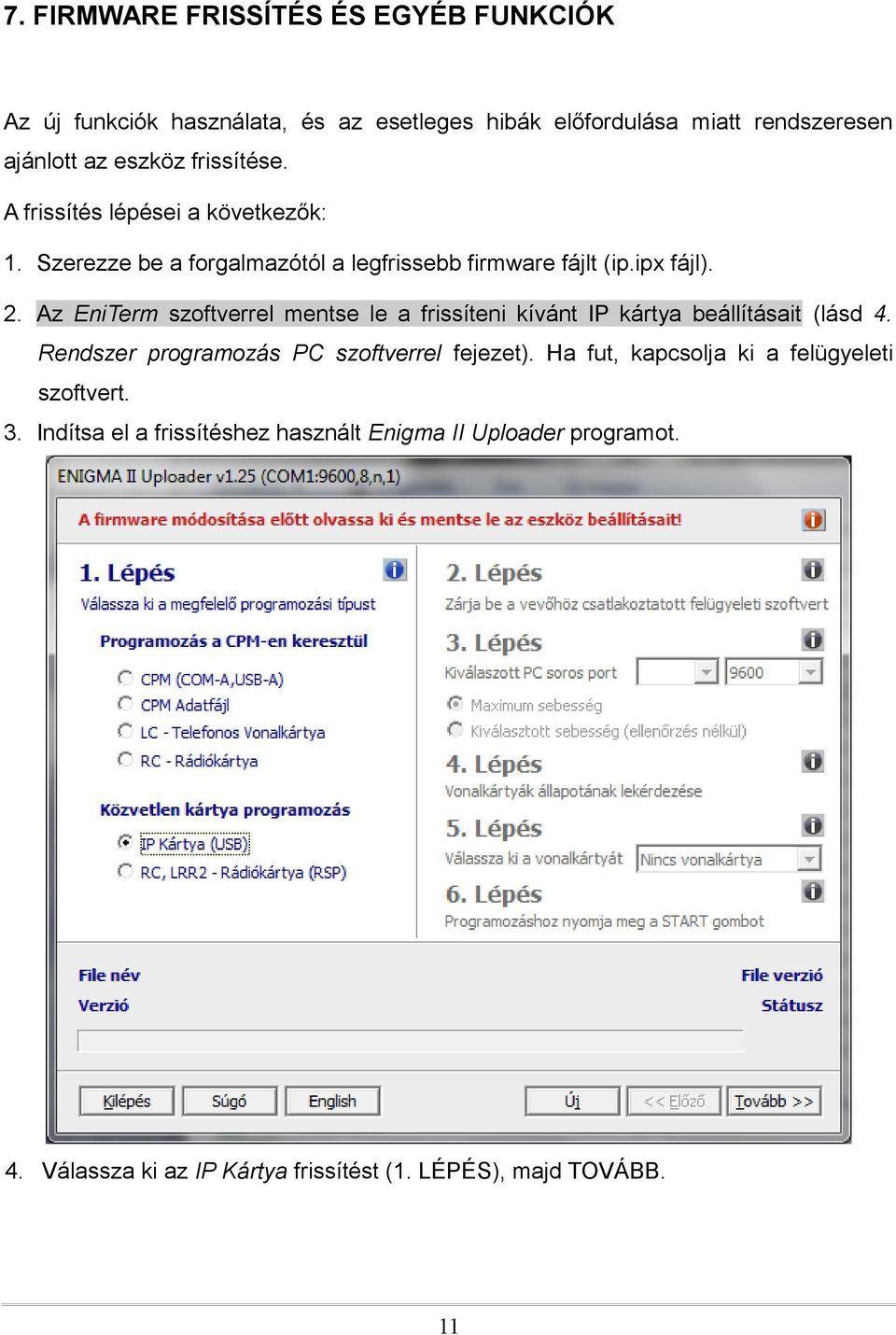 Az EniTerm szoftverrel mentse le a frissíteni kívánt IP kártya beállításait (lásd 4. Rendszer programozás PC szoftverrel fejezet).