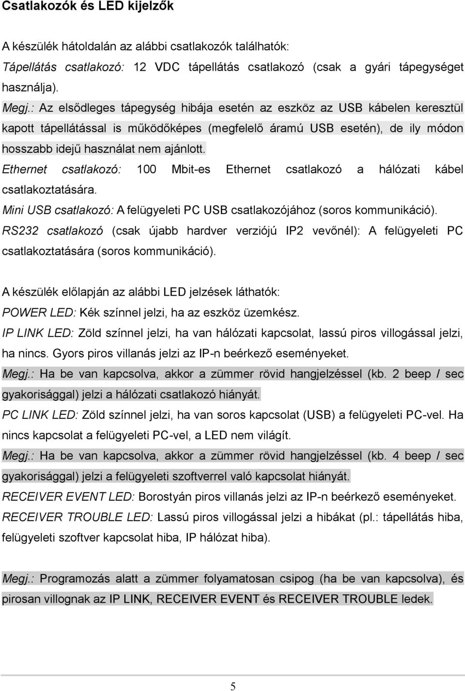 Ethernet csatlakozó: 100 Mbit-es Ethernet csatlakozó a hálózati kábel csatlakoztatására. Mini USB csatlakozó: A felügyeleti PC USB csatlakozójához (soros kommunikáció).