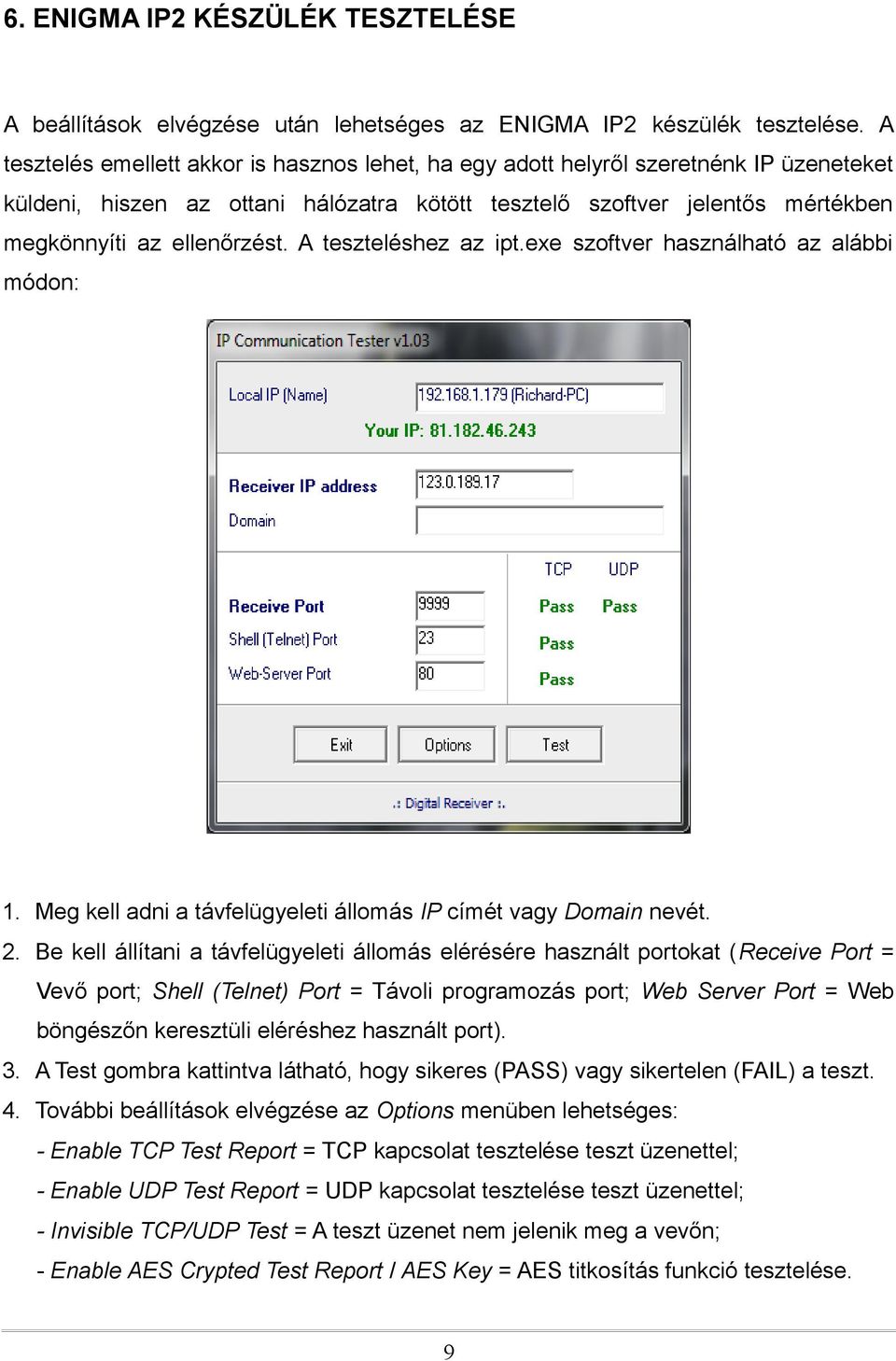 A teszteléshez az ipt.exe szoftver használható az alábbi módon: 1. Meg kell adni a távfelügyeleti állomás IP címét vagy Domain nevét. 2.