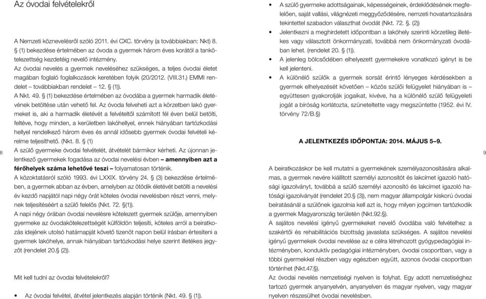 Az óvodai nevelés a gyermek neveléséhez szükséges, a teljes óvodai életet magában foglaló foglalkozások keretében folyik (20/2012. (VIII.31.) EMMI rendelet továbbiakban rendelet 12. (1)). A Nkt. 49.