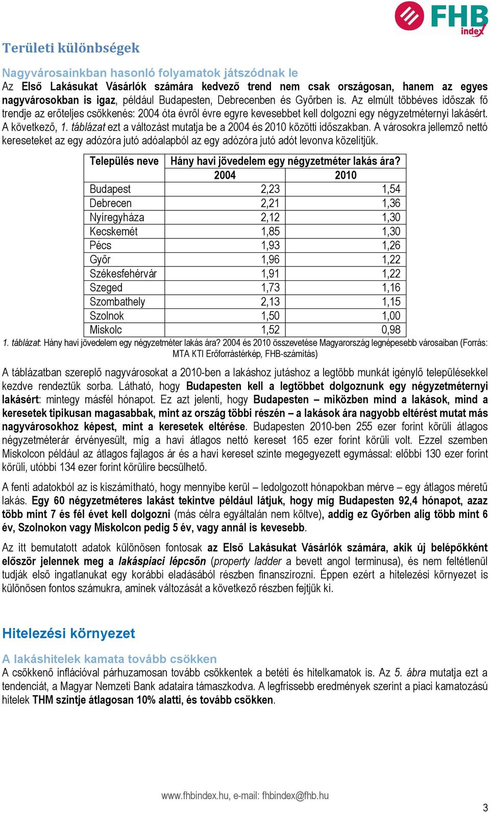 táblázat ezt a változást mutatja be a 2004 és 2010 közötti időszakban. A városokra jellemző nettó kereseteket az egy adózóra jutó adóalapból az egy adózóra jutó adót levonva közelítjük.