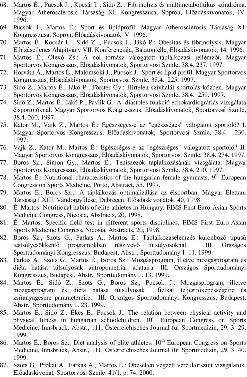 Magyar Elhízásellenes Alapítvány VII. Konferenciája, Balatonlelle, Előadáskivonatok, 14, 1996. 71. Martos É., Olexó Zs.: A női tornász válogatott táplálkozási jellemzői.