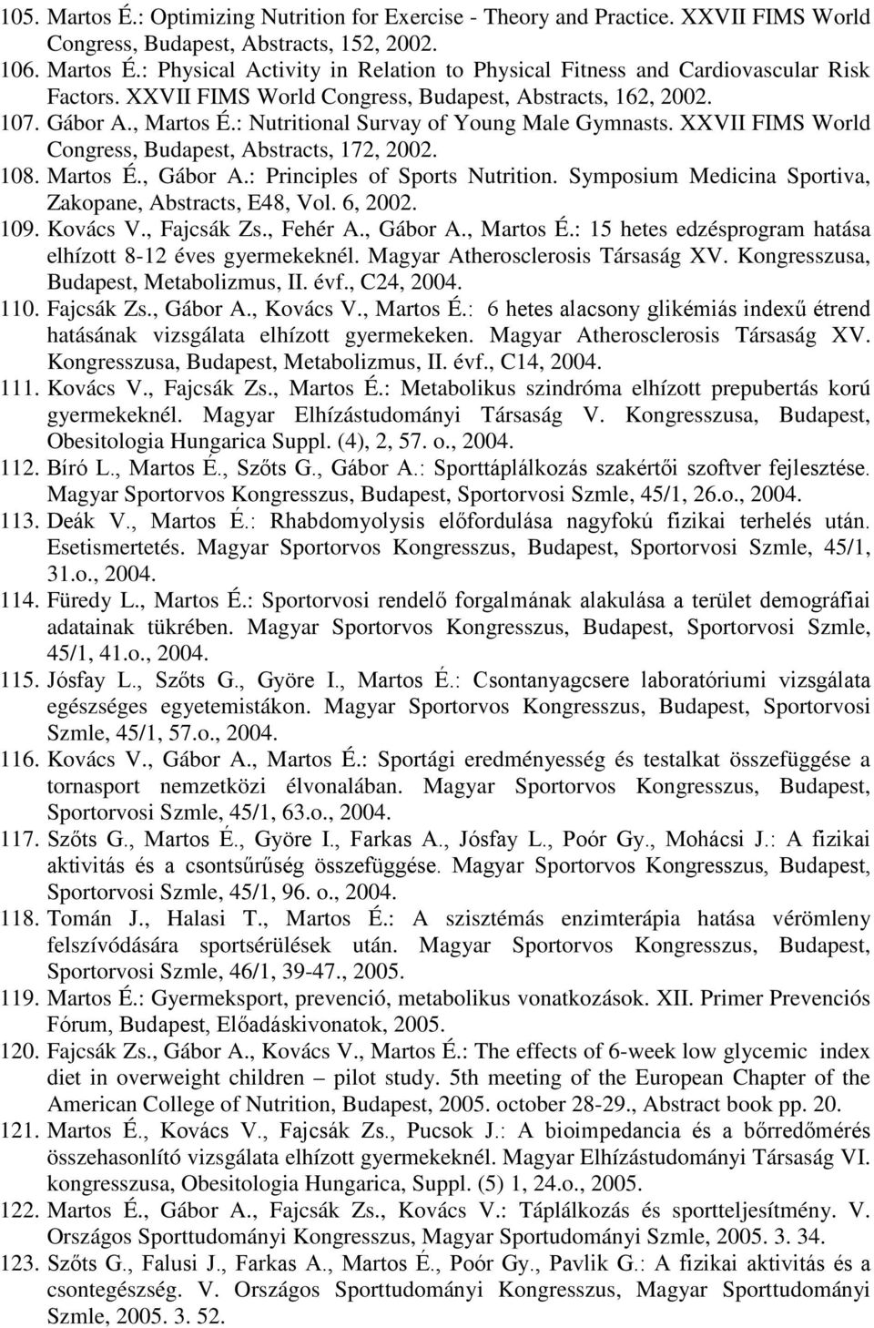 Martos É., Gábor A.: Principles of Sports Nutrition. Symposium Medicina Sportiva, Zakopane, Abstracts, E48, Vol. 6, 2002. 109. Kovács V., Fajcsák Zs., Fehér A., Gábor A., Martos É.