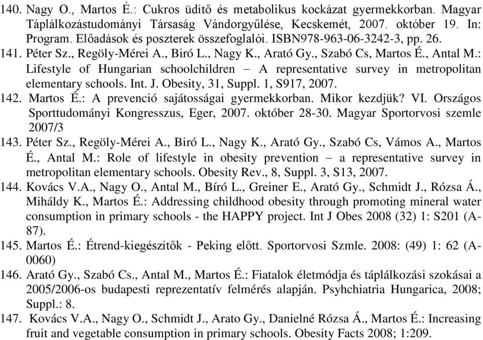 : Lifestyle of Hungarian schoolchildren A representative survey in metropolitan elementary schools. Int. J. Obesity, 31, Suppl. 1, S917, 2007. 142. Martos É.: A prevenció sajátosságai gyermekkorban.