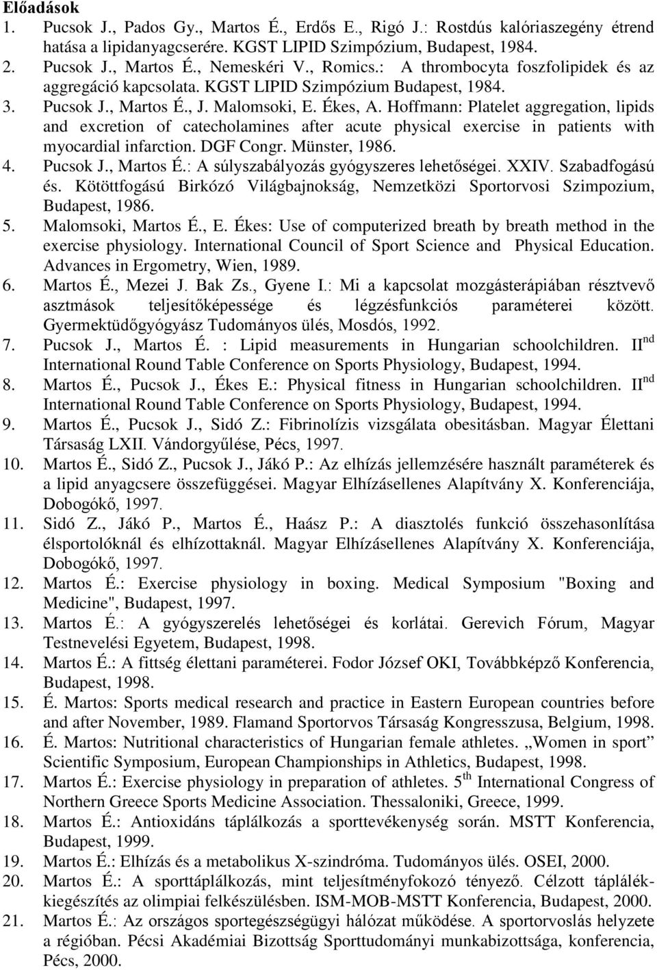 Hoffmann: Platelet aggregation, lipids and excretion of catecholamines after acute physical exercise in patients with myocardial infarction. DGF Congr. Münster, 1986. 4. Pucsok J., Martos É.