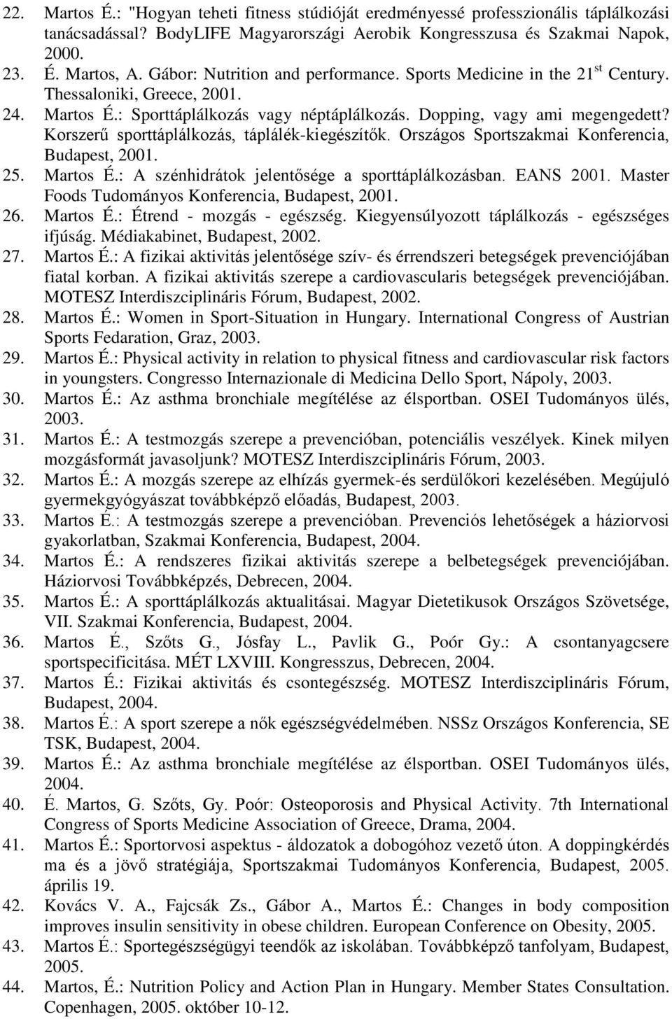 Korszerű sporttáplálkozás, táplálék-kiegészítők. Országos Sportszakmai Konferencia, Budapest, 2001. 25. Martos É.: A szénhidrátok jelentősége a sporttáplálkozásban. EANS 2001.