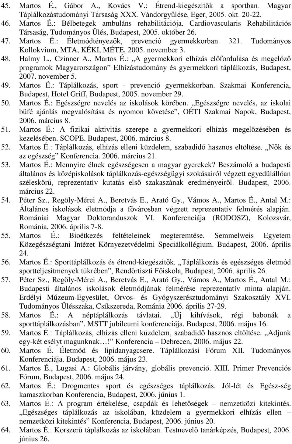 november 3. 48. Halmy L., Czinner A., Martos É.: A gyermekkori elhízás előfordulása és megelőző programok Magyarországon Elhízástudomány és gyermekkori táplálkozás, Budapest, 2007. november 5. 49.