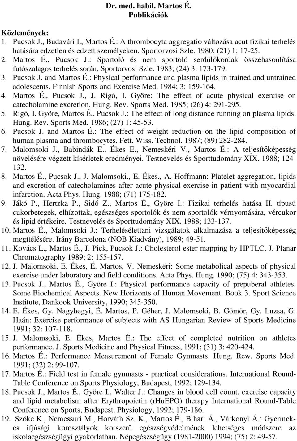 : Physical performance and plasma lipids in trained and untrained adolescents. Finnish Sports and Exercise Med. 1984; 3: 159-164. 4. Martos É., Pucsok J., J. Rigó, I.