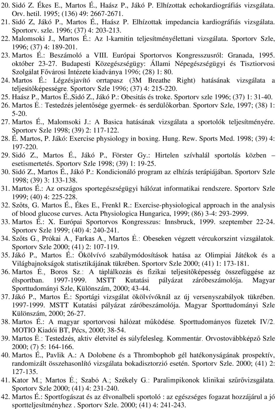 Európai Sportorvos Kongresszusról: Granada, 1995. október 23-27. Budapesti Közegészségügy: Állami Népegészségügyi és Tisztiorvosi Szolgálat Fővárosi Intézete kiadványa 1996; (28) 1: 80. 24. Martos É.