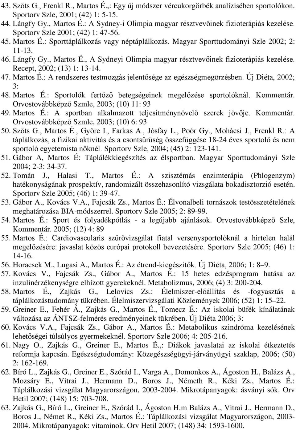 , A Sydneyi Olimpia magyar résztvevőinek fizioterápiás kezelése. Recept, 2002; (13) 1: 13-14. 47. Martos É.: A rendszeres testmozgás jelentősége az egészségmegörzésben. Új Diéta, 2002; 3: 48.