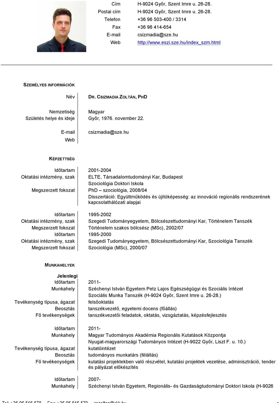 hu KÉPZETTSÉG Időtartam 2001-2004 Oktatási intézmény, szak ELTE, Társadalomtudományi Kar, Budapest Szociológia Doktori Iskola Megszerzett fokozat PhD szociológia, 2008/04 Disszertáció: Együttműködés