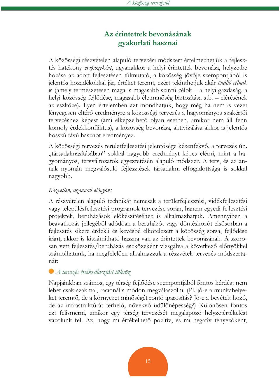 maga is magasabb szintű célok a helyi gazdaság, a helyi közösség fejlődése, magasabb életminőség biztosítása stb. elérésének az eszköze).