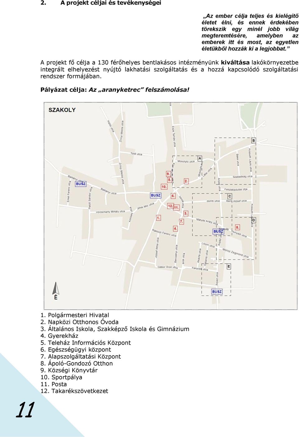 A projekt fő célja a 130 férőhelyes bentlakásos intézményünk kiváltása lakókörnyezetbe integrált elhelyezést nyújtó lakhatási szolgáltatás és a hozzá kapcsolódó szolgáltatási rendszer