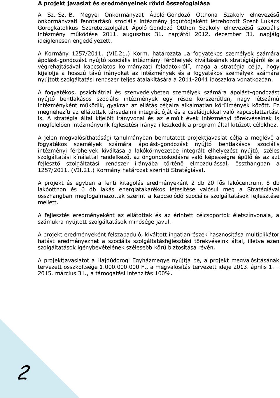 Szakoly elnevezésű szociális intézmény működése 2011. augusztus 31. napjától 2012. december 31. napjáig ideiglenesen engedélyezett. A Kormány 1257/2011. (VII.21.) Korm.