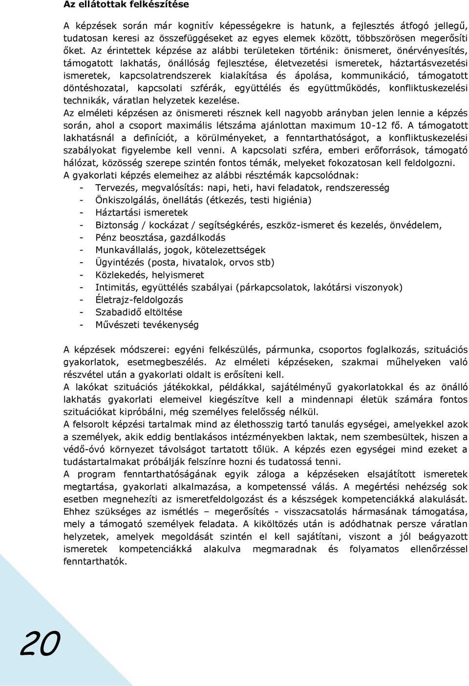 kialakítása és ápolása, kommunikáció, támogatott döntéshozatal, kapcsolati szférák, együttélés és együttműködés, konfliktuskezelési technikák, váratlan helyzetek kezelése.