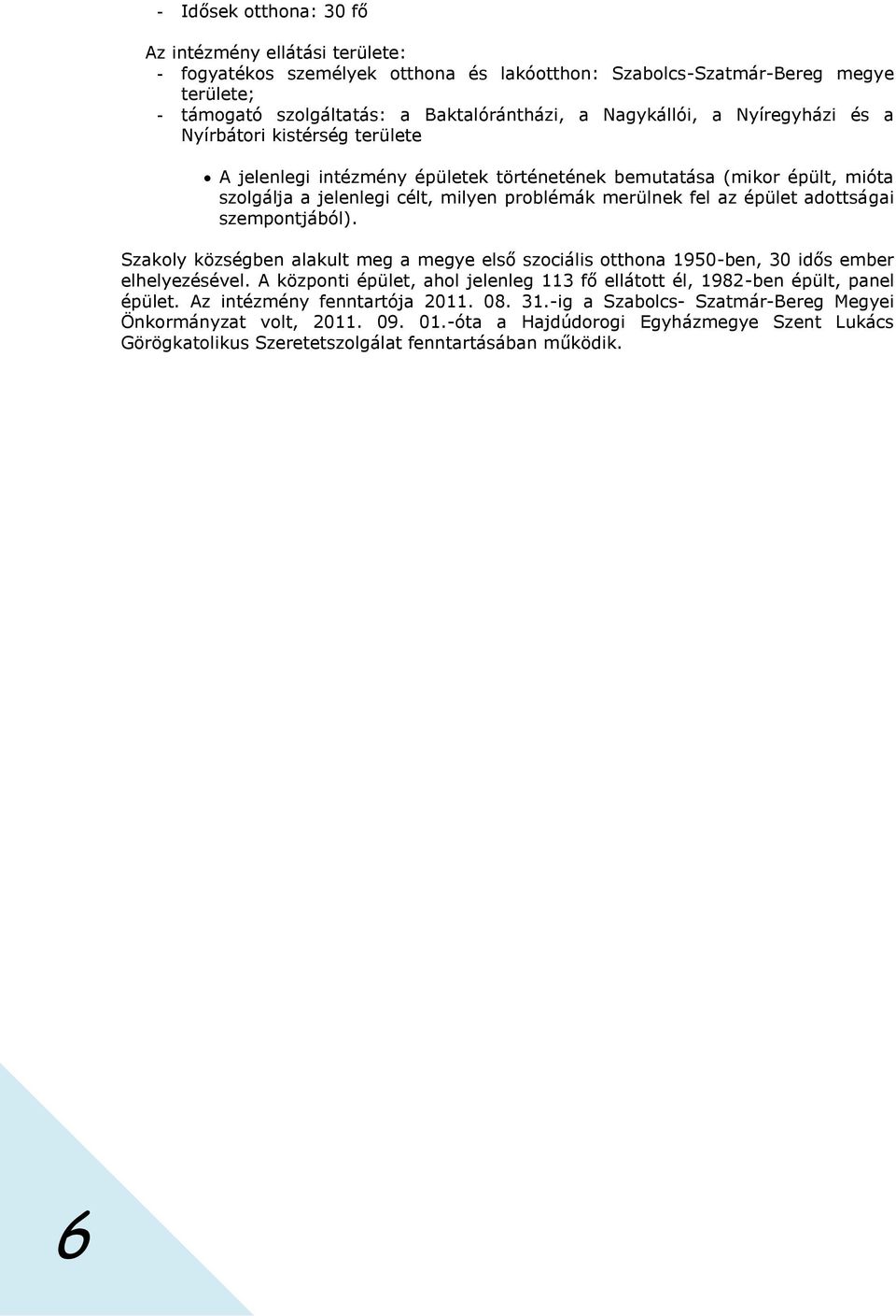 adottságai szempontjából). Szakoly községben alakult meg a megye első szociális otthona 1950-ben, 30 idős ember elhelyezésével.