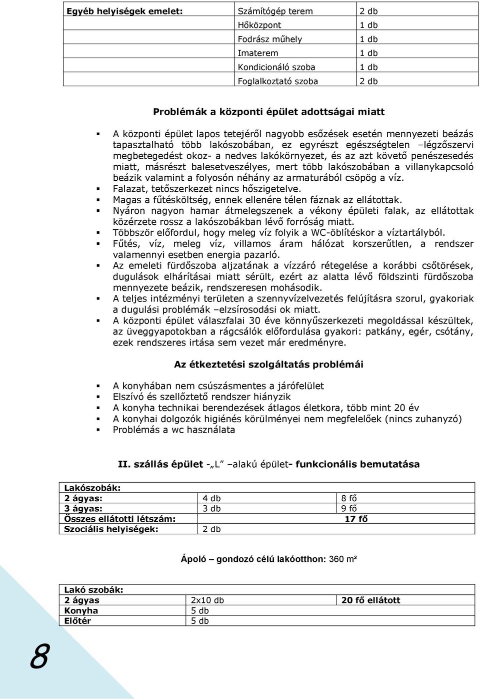 követő penészesedés miatt, másrészt balesetveszélyes, mert több lakószobában a villanykapcsoló beázik valamint a folyosón néhány az armaturából csöpög a víz. Falazat, tetőszerkezet nincs hőszigetelve.