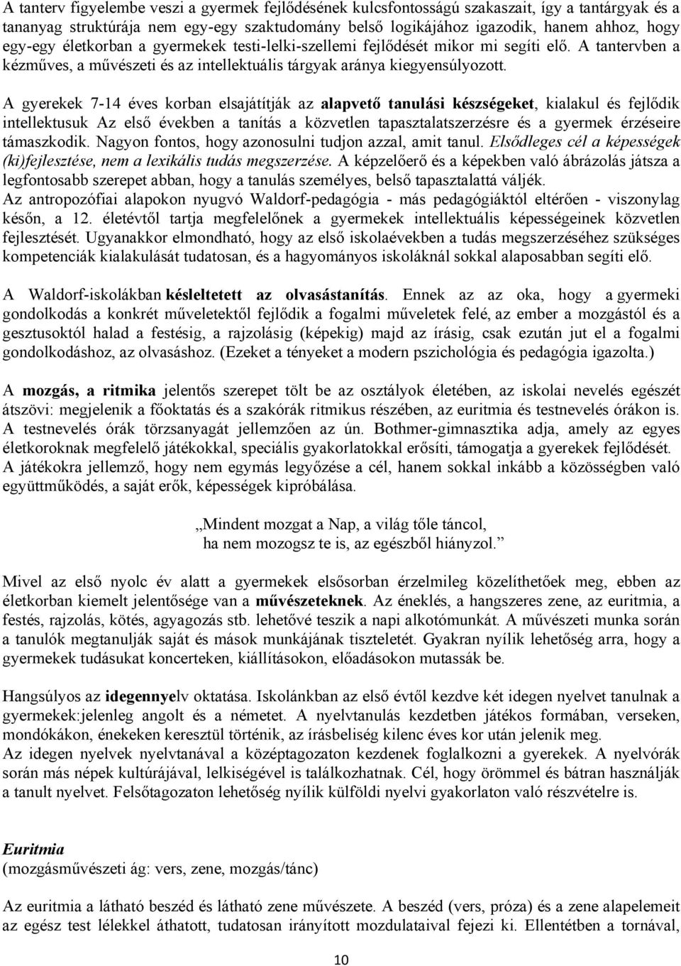 A gyerekek 7-14 éves korban elsajátítják az alapvető tanulási készségeket, kialakul és fejlődik intellektusuk Az első években a tanítás a közvetlen tapasztalatszerzésre és a gyermek érzéseire