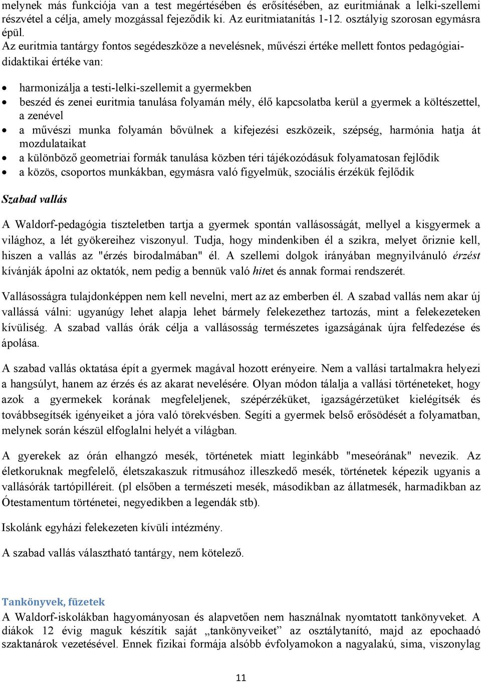 Az euritmia tantárgy fontos segédeszköze a nevelésnek, művészi értéke mellett fontos pedagógiaididaktikai értéke van: harmonizálja a testi-lelki-szellemit a gyermekben beszéd és zenei euritmia