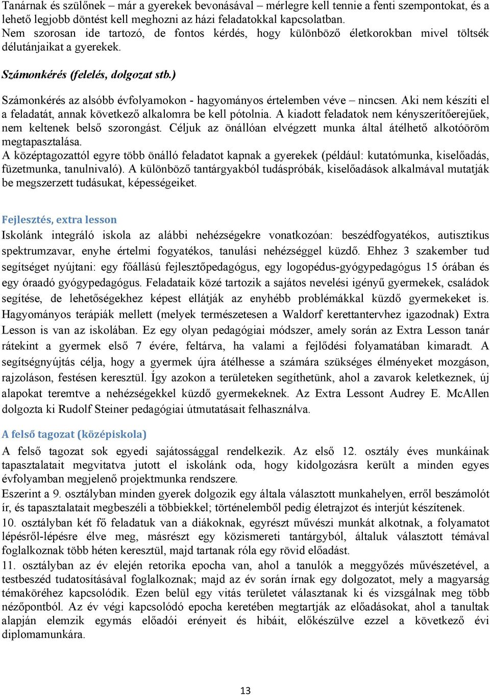 ) Számonkérés az alsóbb évfolyamokon - hagyományos értelemben véve nincsen. Aki nem készíti el a feladatát, annak következő alkalomra be kell pótolnia.