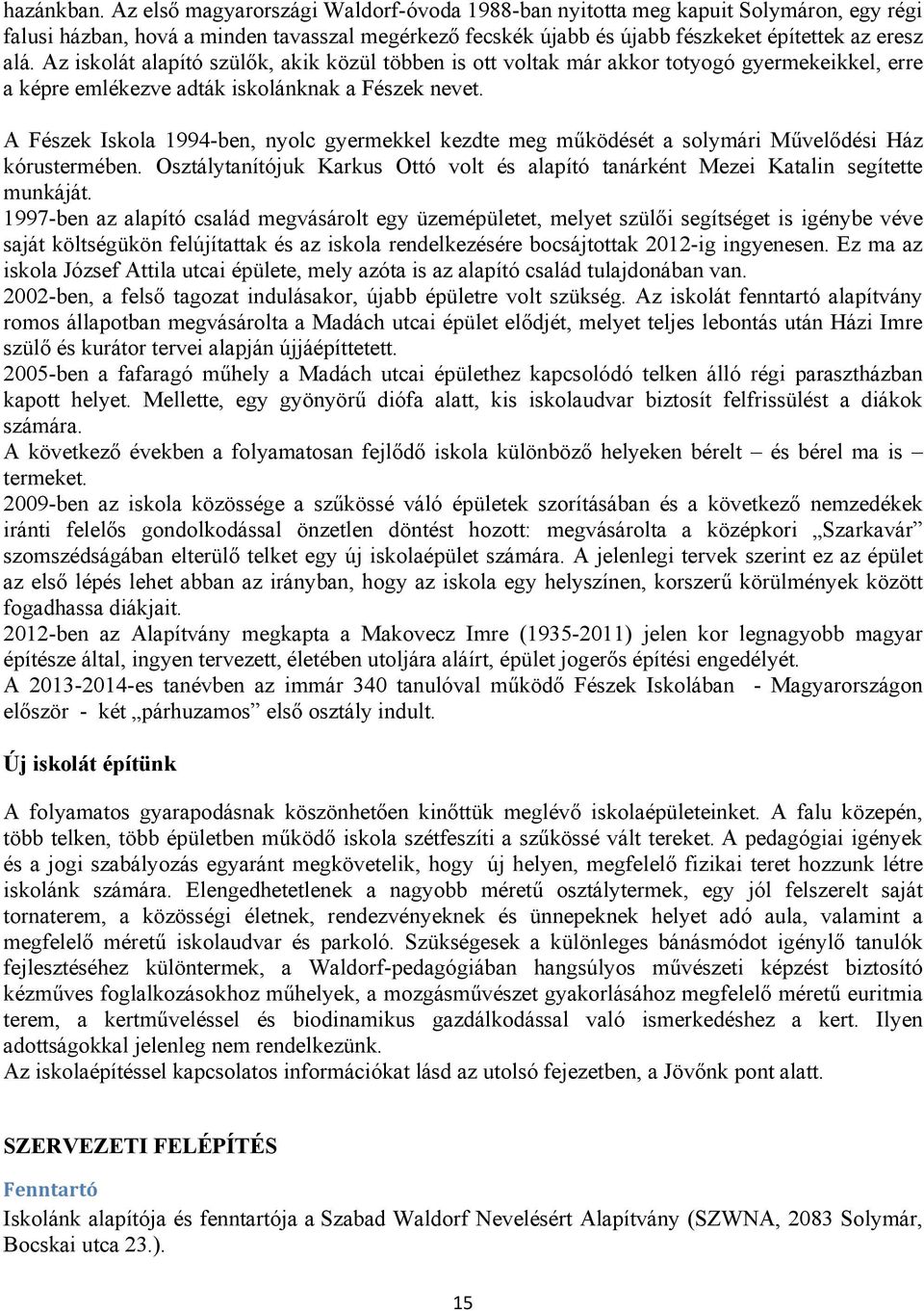 Az iskolát alapító szülők, akik közül többen is ott voltak már akkor totyogó gyermekeikkel, erre a képre emlékezve adták iskolánknak a Fészek nevet.