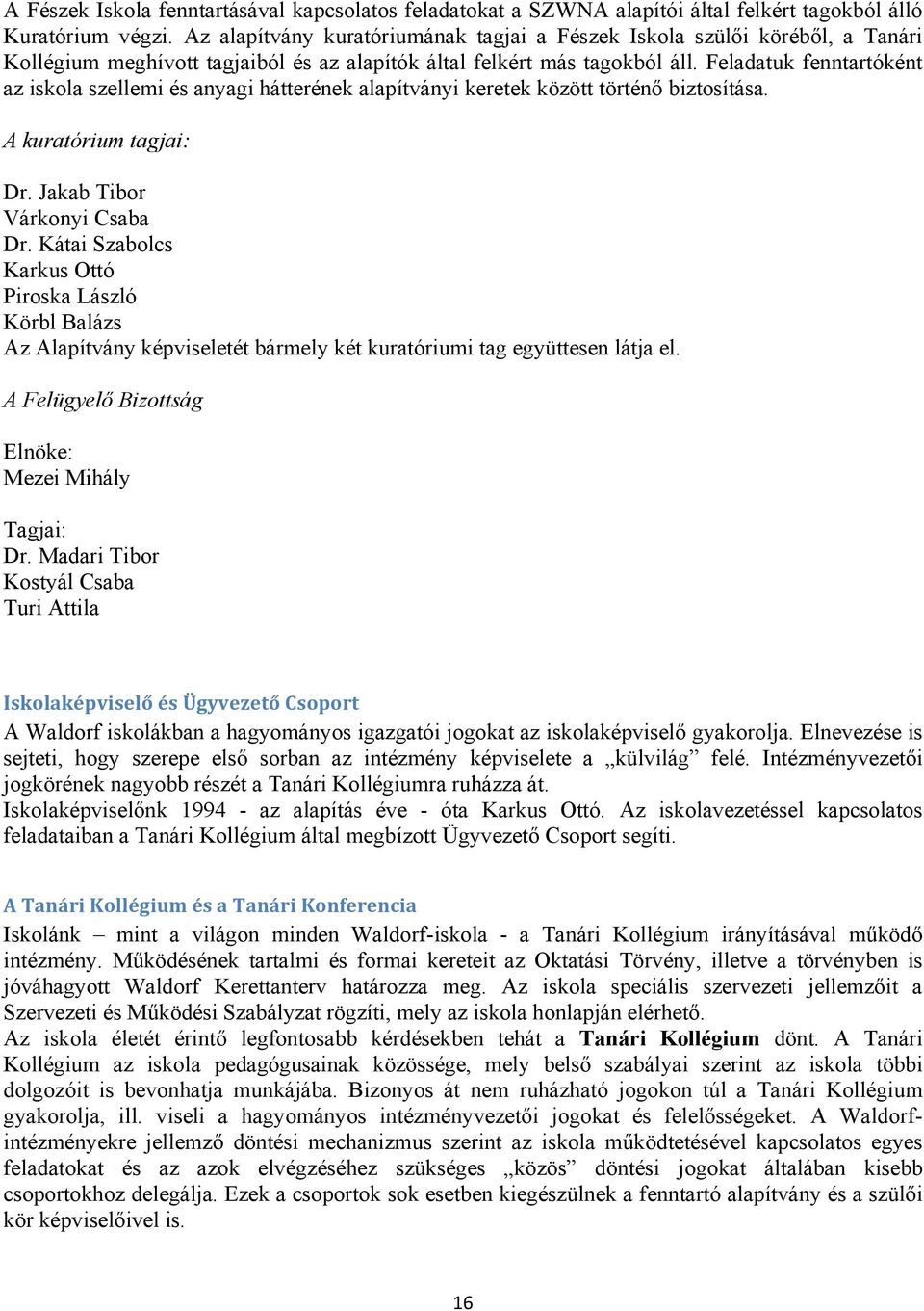 Feladatuk fenntartóként az iskola szellemi és anyagi hátterének alapítványi keretek között történő biztosítása. A kuratórium tagjai: Dr. Jakab Tibor Várkonyi Csaba Dr.