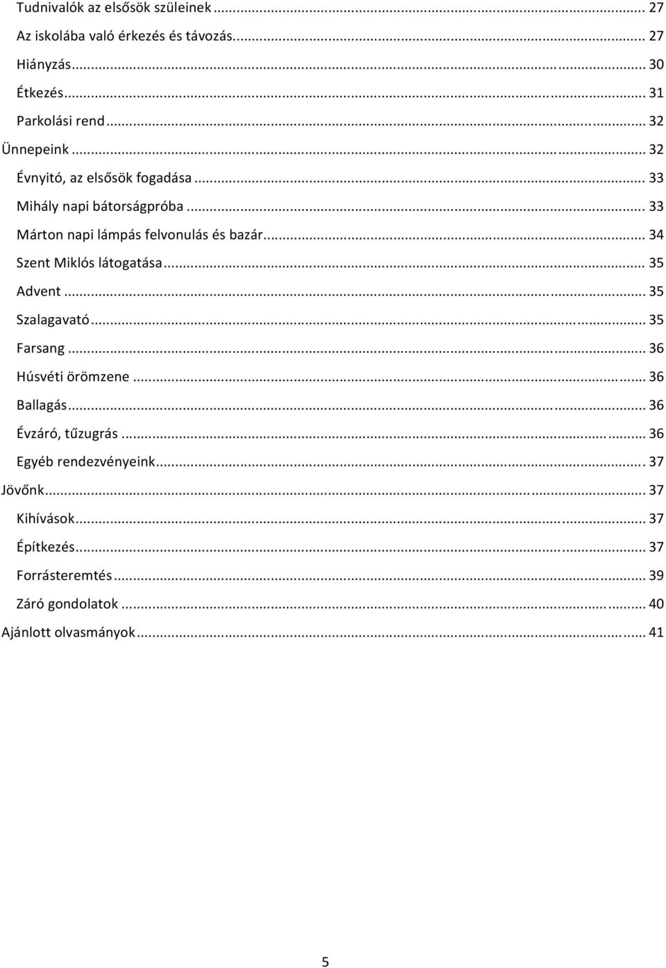.. 34 Szent Miklós látogatása... 35 Advent... 35 Szalagavató... 35 Farsang... 36 Húsvéti örömzene... 36 Ballagás... 36 Évzáró, tűzugrás.