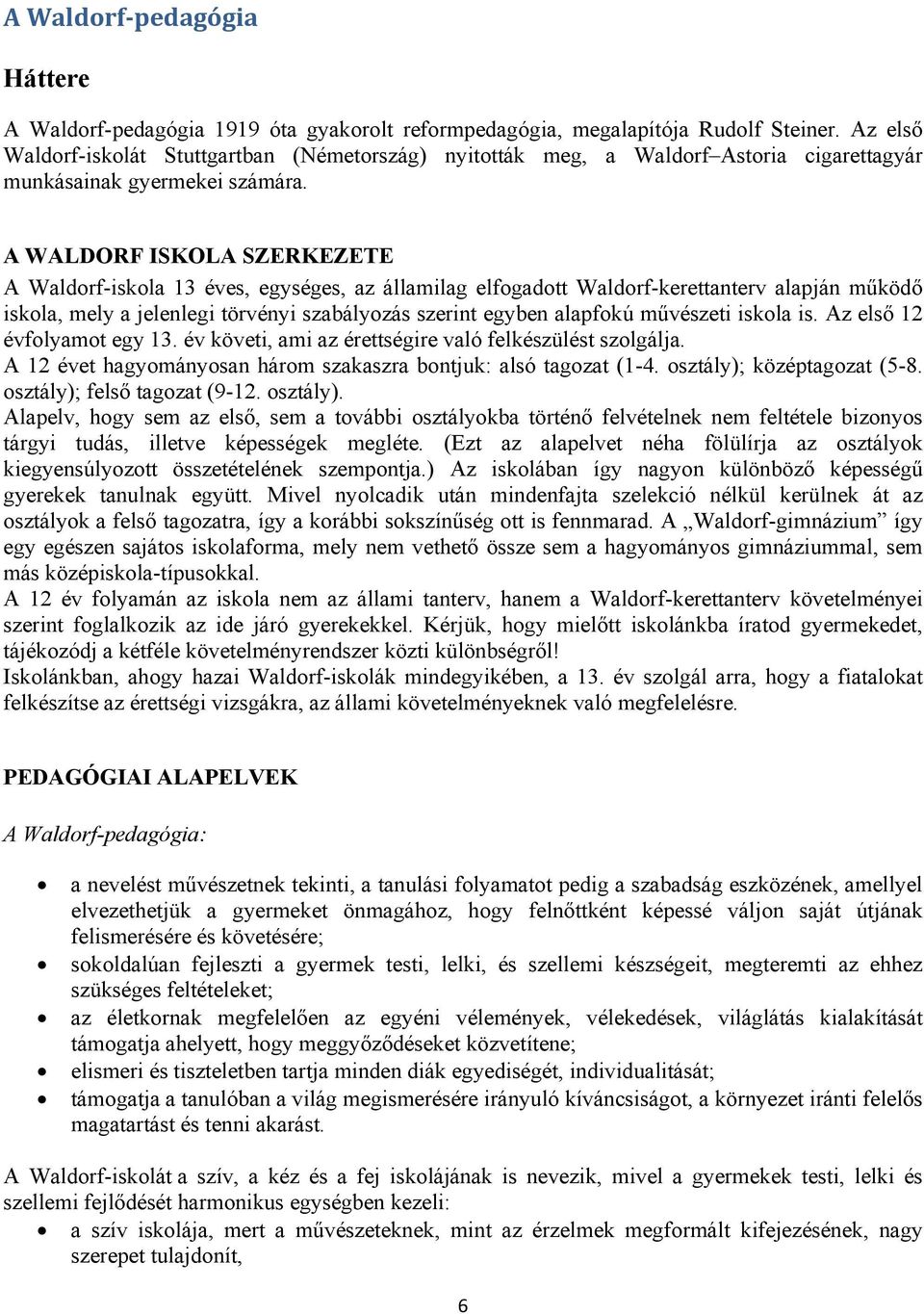 A WALDORF ISKOLA SZERKEZETE A Waldorf-iskola 13 éves, egységes, az államilag elfogadott Waldorf-kerettanterv alapján működő iskola, mely a jelenlegi törvényi szabályozás szerint egyben alapfokú