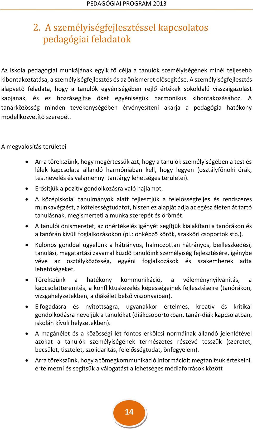 A személyiségfejlesztés alapvető feladata, hogy a tanulók egyéniségében rejlő értékek sokoldalú visszaigazolást kapjanak, és ez hozzásegítse őket egyéniségük harmonikus kibontakozásához.