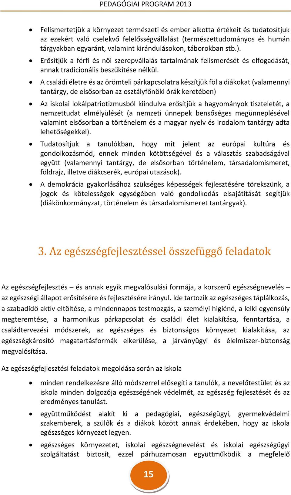 A családi életre és az örömteli párkapcsolatra készítjük föl a diákokat (valamennyi tantárgy, de elsősorban az osztályfőnöki órák keretében) Az iskolai lokálpatriotizmusból kiindulva erősítjük a