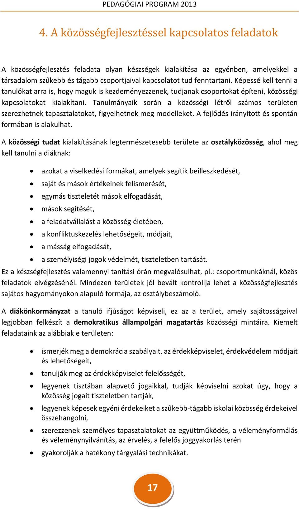 Tanulmányaik során a közösségi létről számos területen szerezhetnek tapasztalatokat, figyelhetnek meg modelleket. A fejlődés irányított és spontán formában is alakulhat.