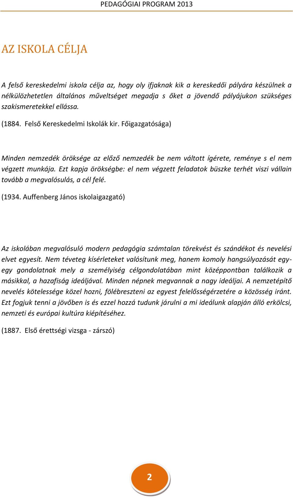 Ezt kapja örökségbe: el nem végzett feladatok büszke terhét viszi vállain tovább a megvalósulás, a cél felé. (1934.