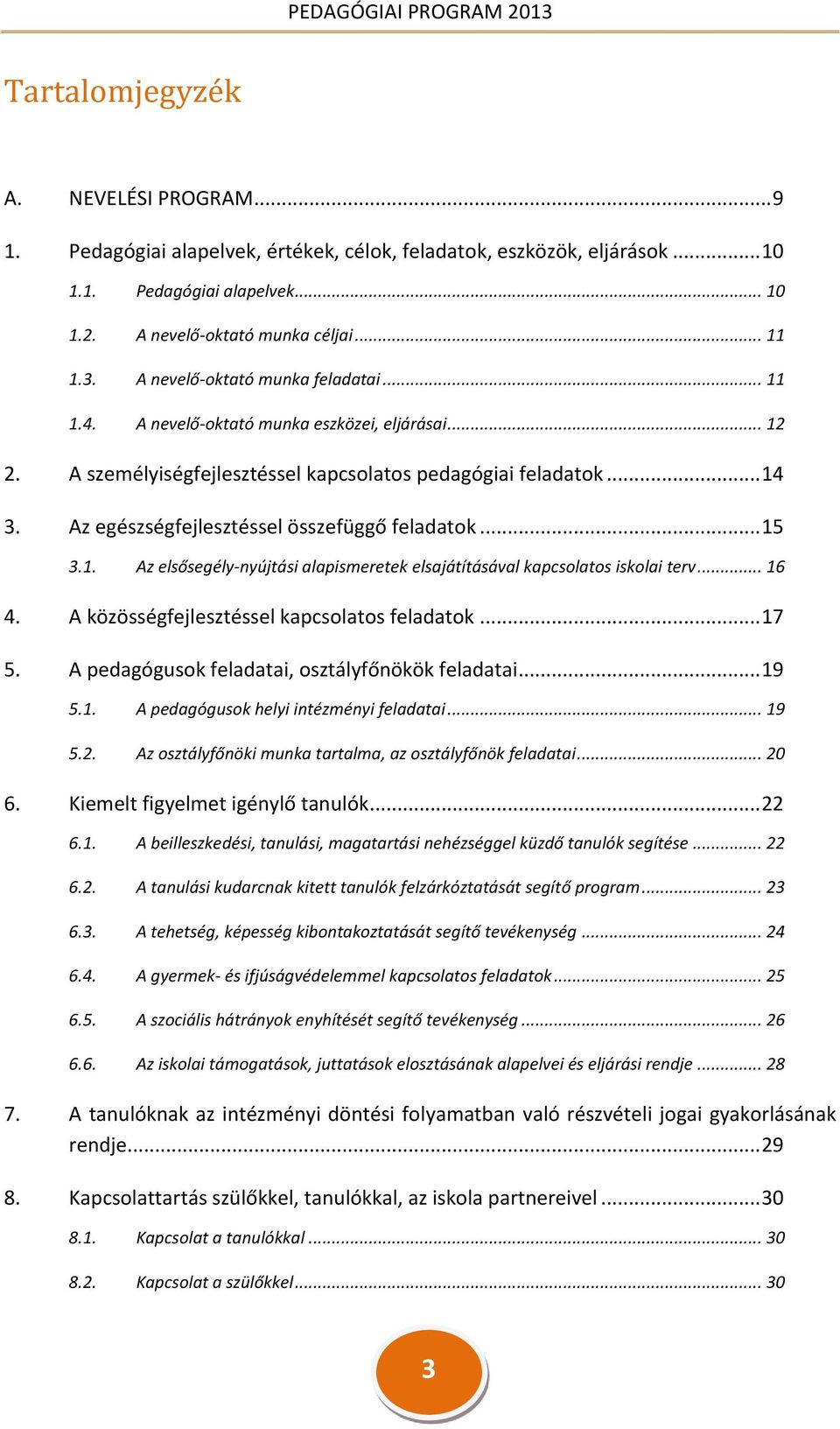 Az egészségfejlesztéssel összefüggő feladatok... 15 3.1. Az elsősegély-nyújtási alapismeretek elsajátításával kapcsolatos iskolai terv... 16 4. A közösségfejlesztéssel kapcsolatos feladatok... 17 5.