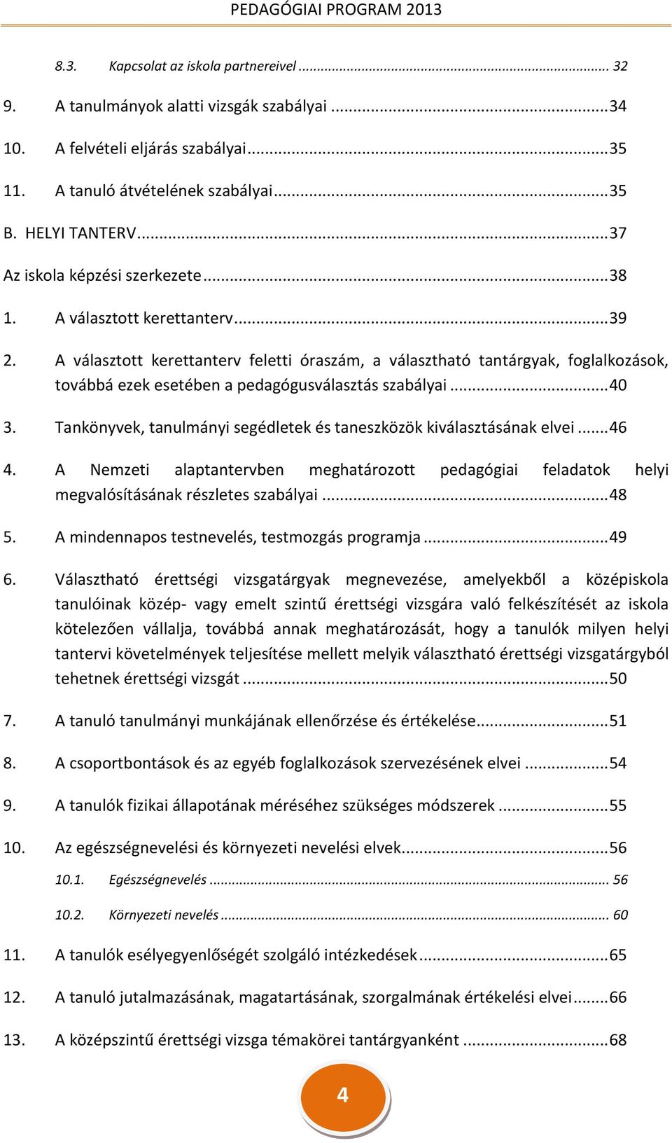 A választott kerettanterv feletti óraszám, a választható tantárgyak, foglalkozások, továbbá ezek esetében a pedagógusválasztás szabályai... 40 3.