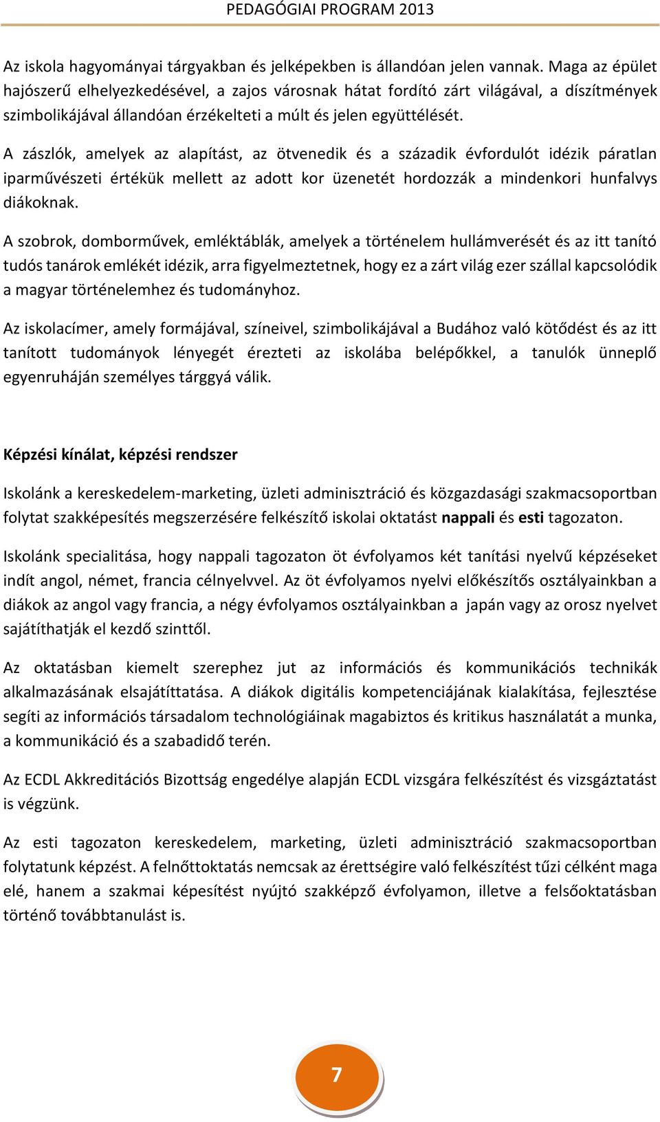 A zászlók, amelyek az alapítást, az ötvenedik és a századik évfordulót idézik páratlan iparművészeti értékük mellett az adott kor üzenetét hordozzák a mindenkori hunfalvys diákoknak.