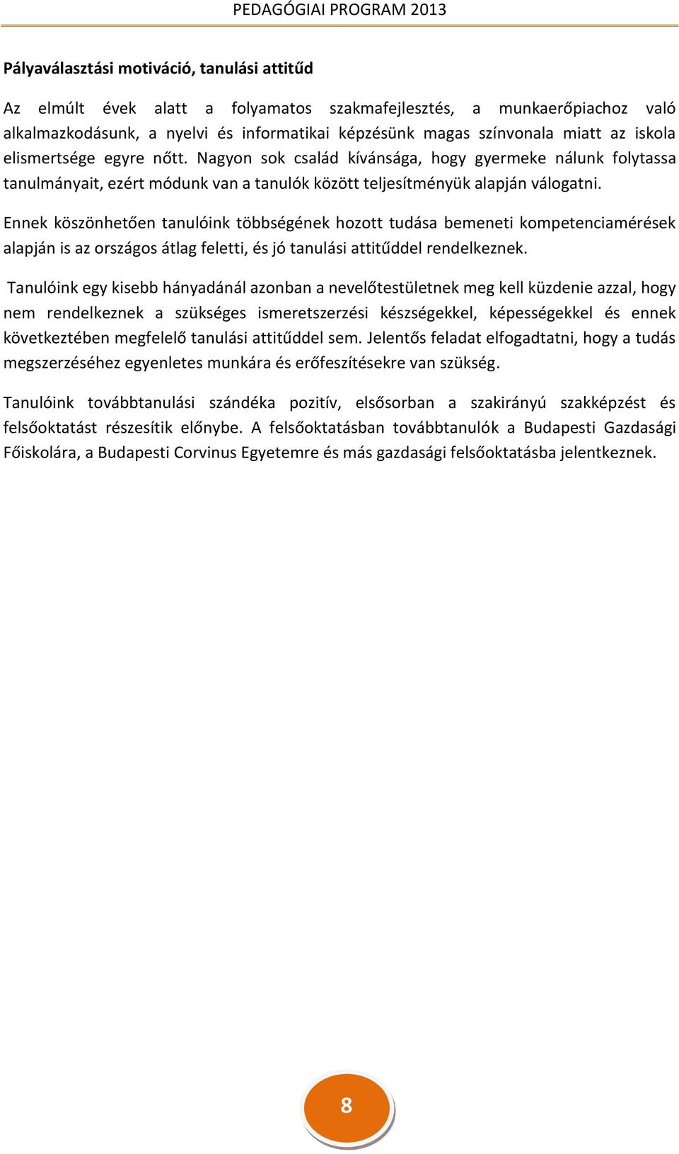 Ennek köszönhetően tanulóink többségének hozott tudása bemeneti kompetenciamérések alapján is az országos átlag feletti, és jó tanulási attitűddel rendelkeznek.