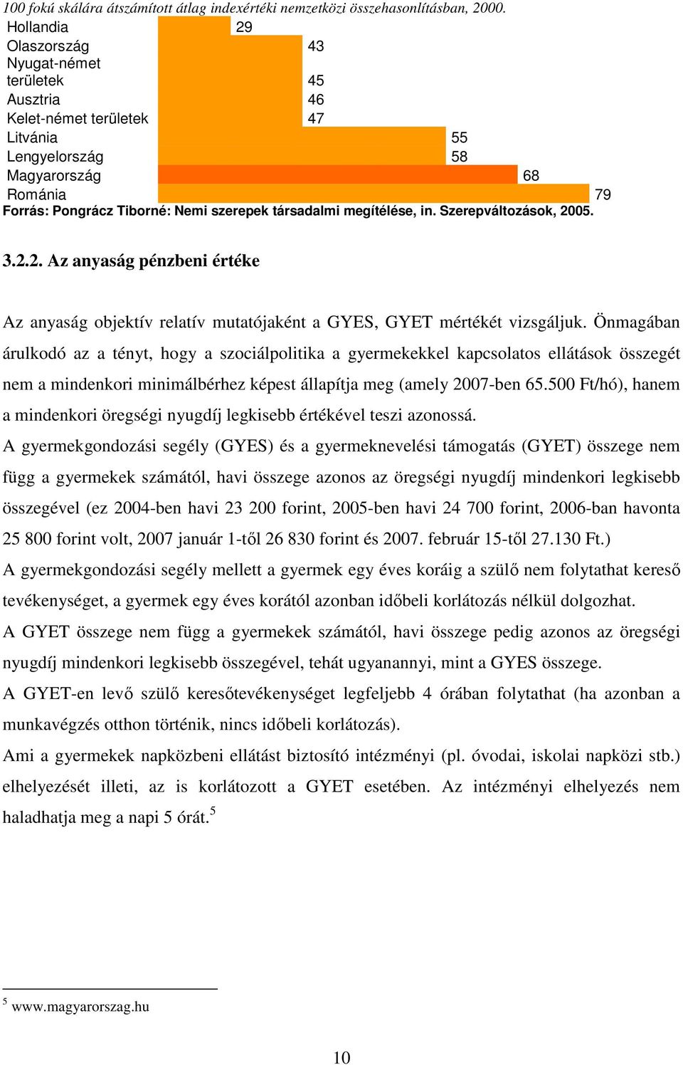 megítélése, in. Szerepváltozások, 2005. 3.2.2. Az anyaság pénzbeni értéke Az anyaság objektív relatív mutatójaként a GYES, GYET mértékét vizsgáljuk.