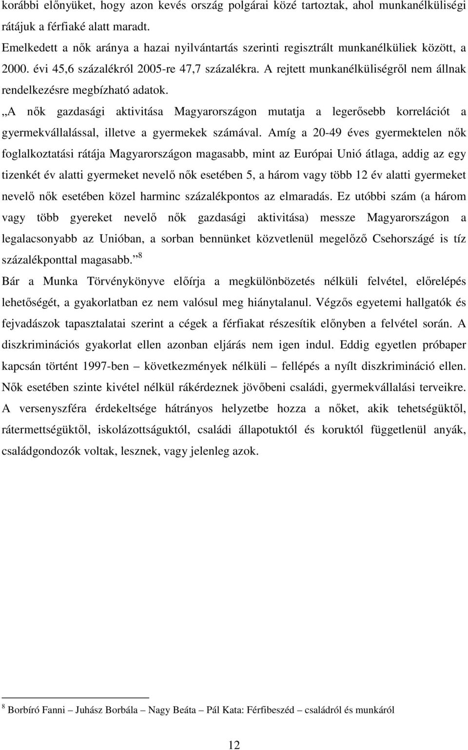 A rejtett munkanélküliségrıl nem állnak rendelkezésre megbízható adatok. A nık gazdasági aktivitása Magyarországon mutatja a legerısebb korrelációt a gyermekvállalással, illetve a gyermekek számával.