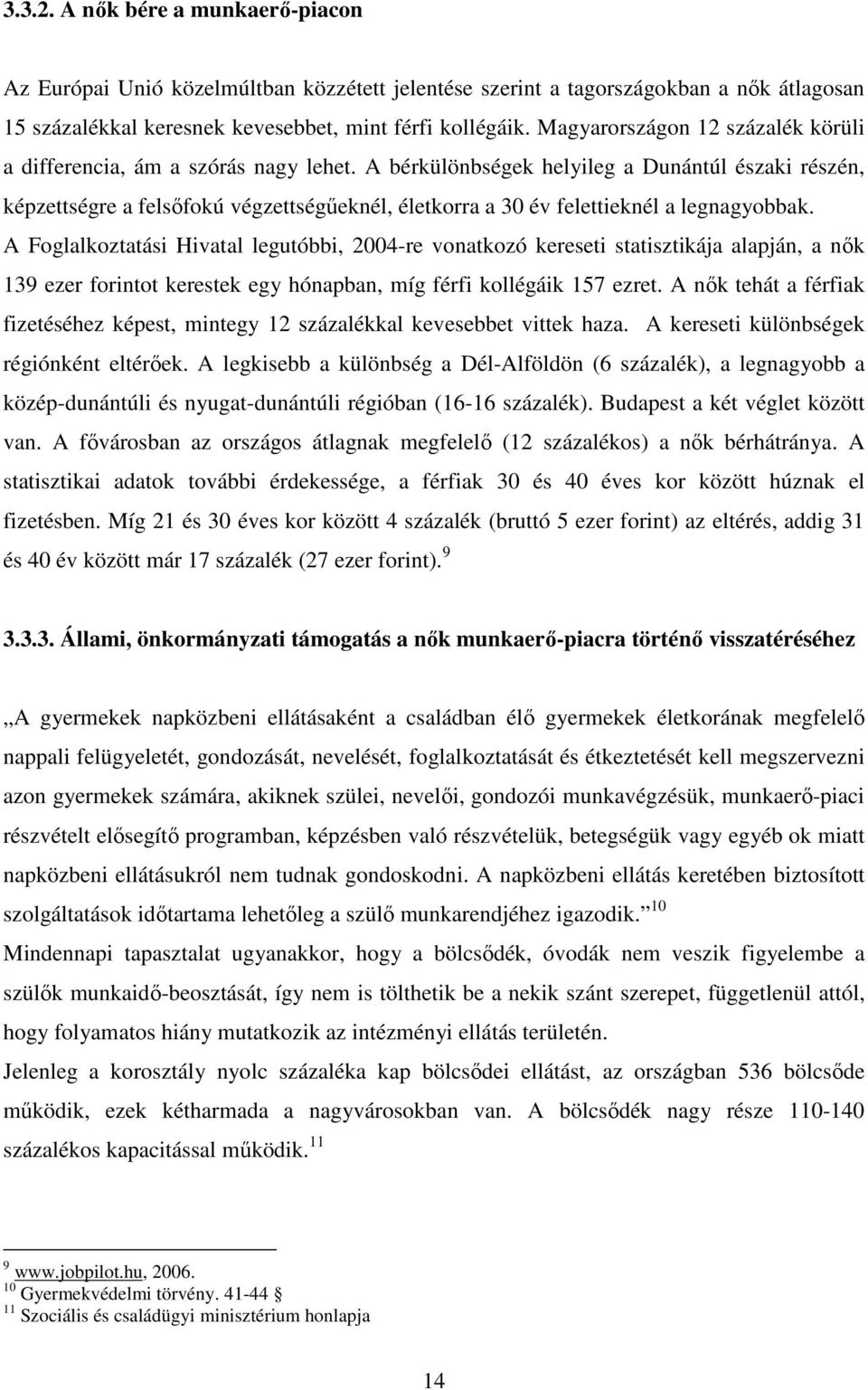 A bérkülönbségek helyileg a Dunántúl északi részén, képzettségre a felsıfokú végzettségőeknél, életkorra a 30 év felettieknél a legnagyobbak.