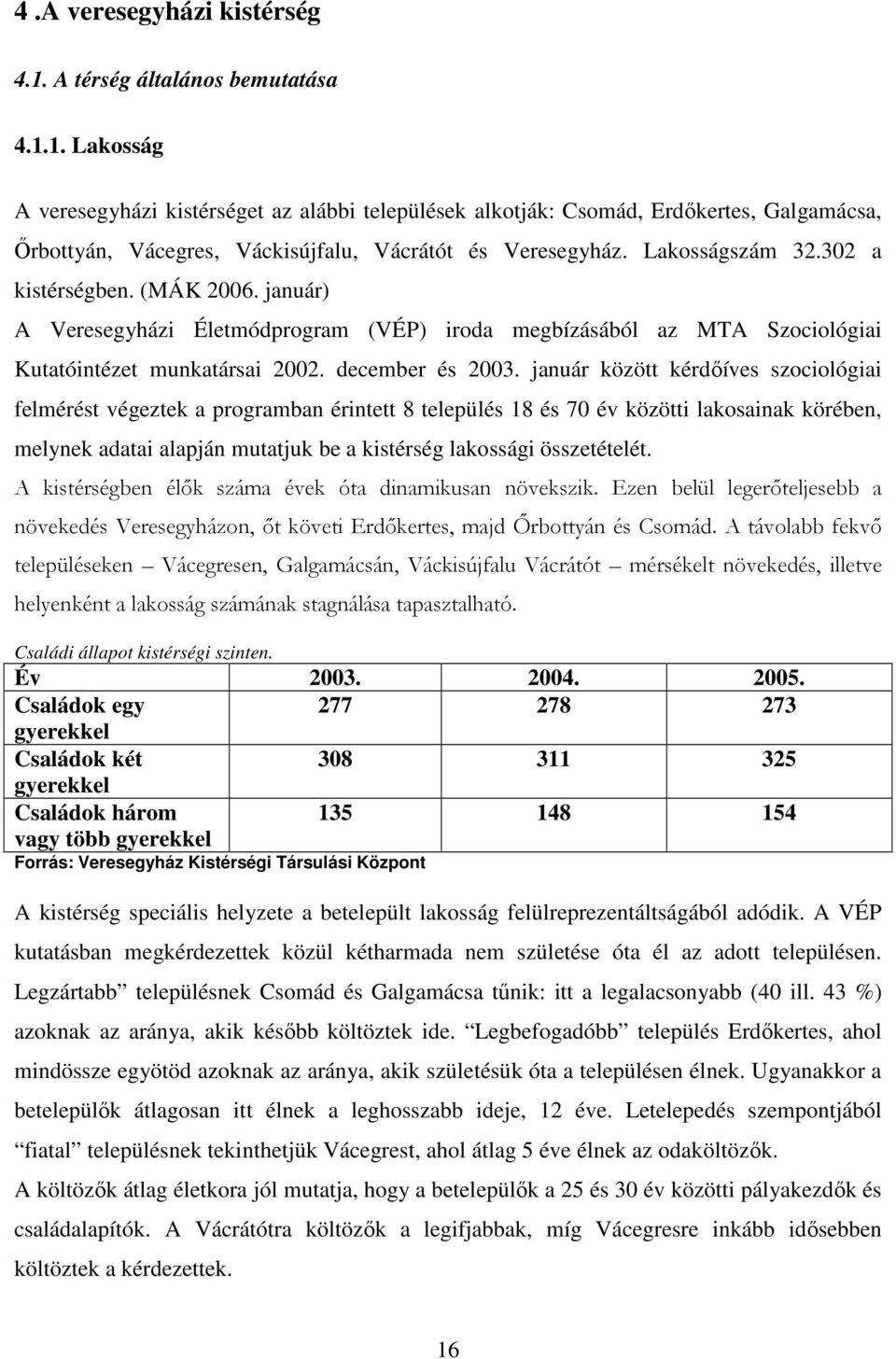 január között kérdıíves szociológiai felmérést végeztek a programban érintett 8 település 18 és 70 év közötti lakosainak körében, melynek adatai alapján mutatjuk be a kistérség lakossági összetételét.