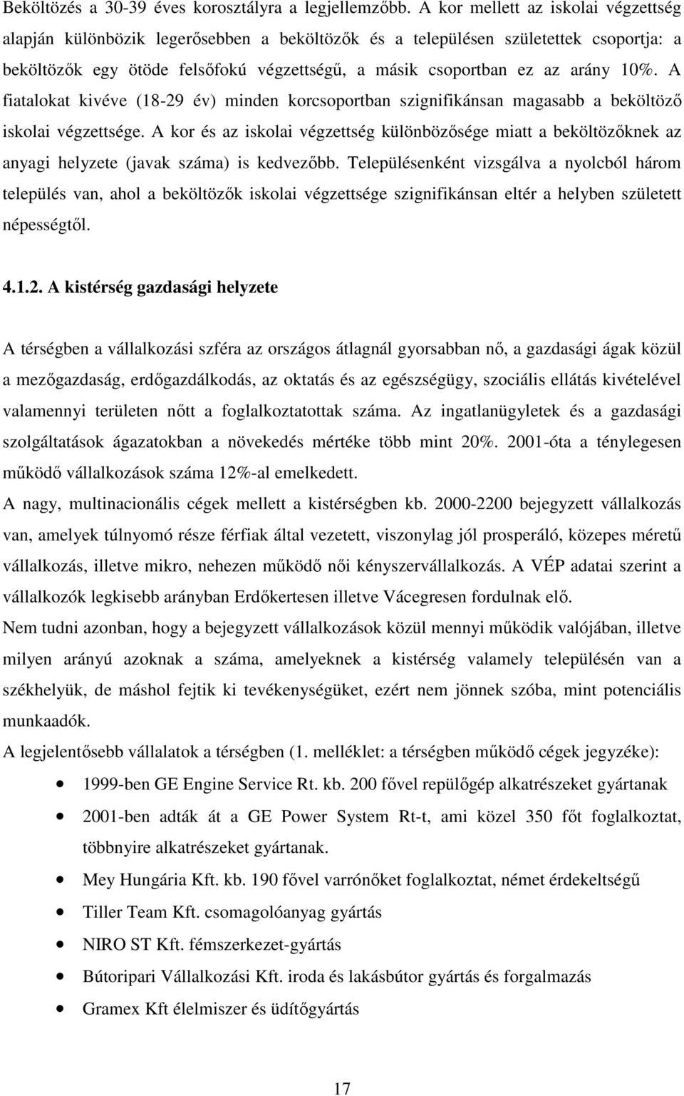 10%. A fiatalokat kivéve (18-29 év) minden korcsoportban szignifikánsan magasabb a beköltözı iskolai végzettsége.